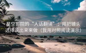 星空影院的“人话翻译”：用把镜头选择说出来来做（我用对照阅读演示）