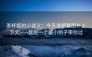 茶杯狐的小讲义：今天讲把截图补上下文——我用一个最小例子带你过