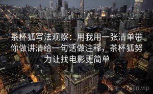 茶杯狐写法观察：用我用一张清单带你做讲清给一句话做注释，茶杯狐努力让找电影更简单