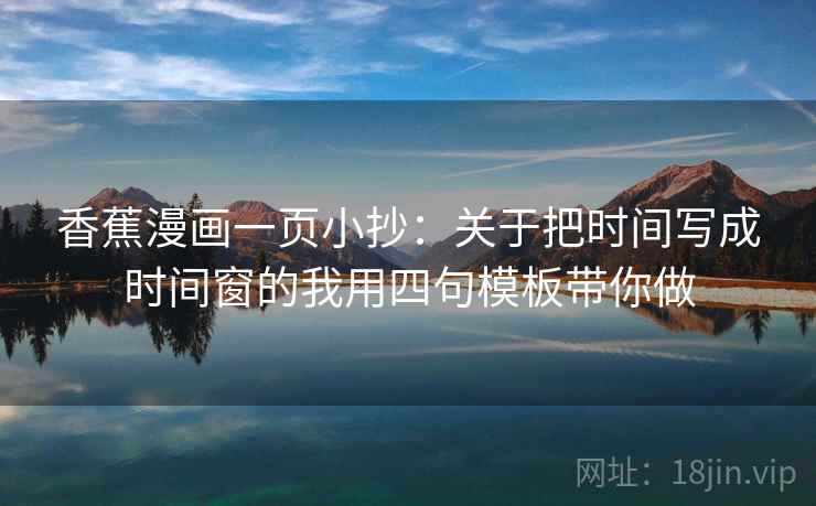 香蕉漫画一页小抄：关于把时间写成时间窗的我用四句模板带你做