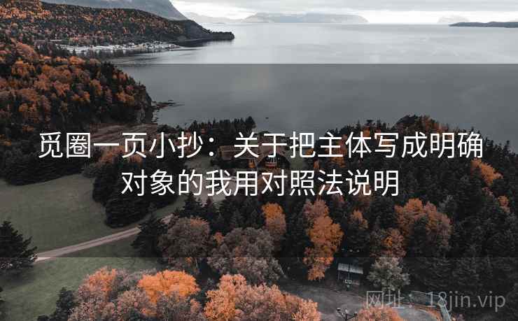 觅圈一页小抄：关于把主体写成明确对象的我用对照法说明